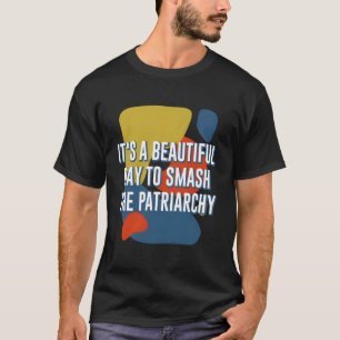 Beautiful Day To Smash Patriarchy Funny Feminist H T-Shirt