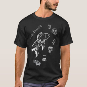 Beautiful Goldfish I Wanna Everything T-Shirt