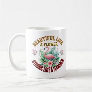 Beautiful Like a Flower, Strong Like a Flamingo Coffee Mug