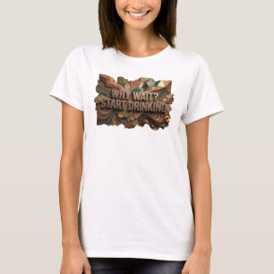 Beautiful Orange WHY WAIT START DRINKING T-Shirt