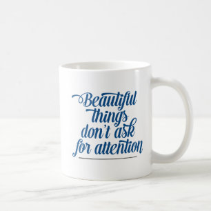 Beautiful Things Don't Ask for Attention. Mug