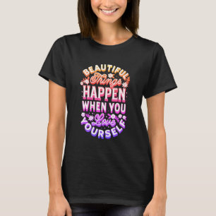 Beautiful Things Happen When You Love Yourself     T-Shirt