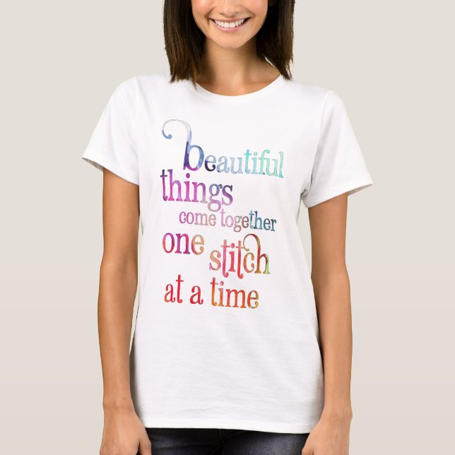 Beautiful Things Sewing Quilting Knitting Quote T-Shirt (Front)
