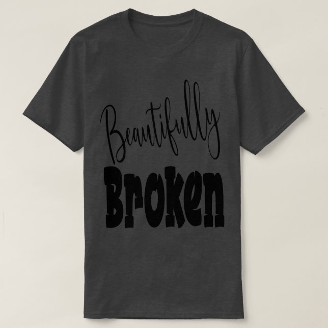 Beautifully Broken T-Shirt (Design Front)