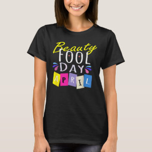 Beauty Fool Day Happy April Fool's Day 2022 T-Shirt