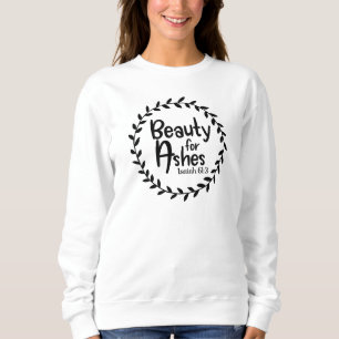 Beauty For Ashes Isaiah 61:3 Christian Sweatshirt