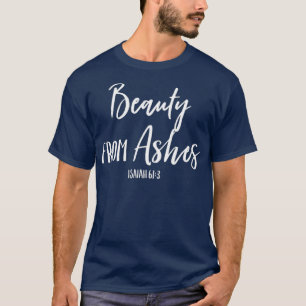 Beauty From Ashes Isaiah 613 Christian Truth T-Shirt