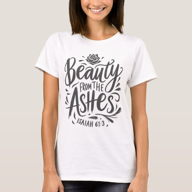 Beauty from the ashes T-Shirt (Front)