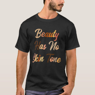 Beauty Has No Skin Tone Womens Melanin T-Shirt