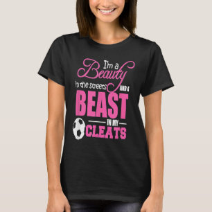 Beauty in the streets Beast in my Cleats Soccer T-Shirt