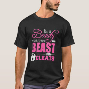 Beauty in the streets Beast in my Cleats Soccer T-Shirt