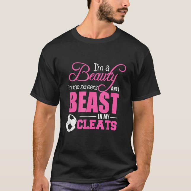 Beauty in the streets Beast in my Cleats Soccer T-Shirt (Front)