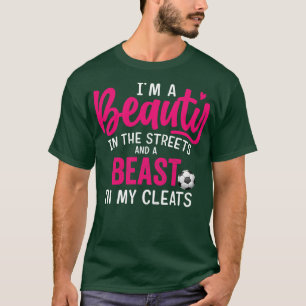Beauty in the streets Beast in my Cleats Soccer T-Shirt