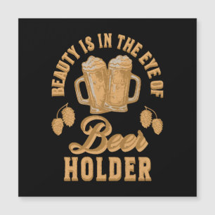 Beauty Is In The Eye of Beer Holder