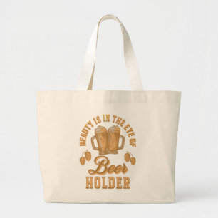 Beauty Is In The Eye of Beer Holder Large Tote Bag