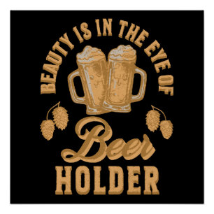 Beauty Is In The Eye of Beer Holder Poster