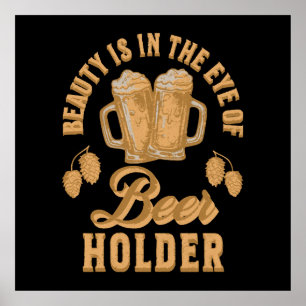 Beauty Is In The Eye of Beer Holder Poster