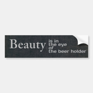 Beauty is in the eye of the beer holder bumper sticker