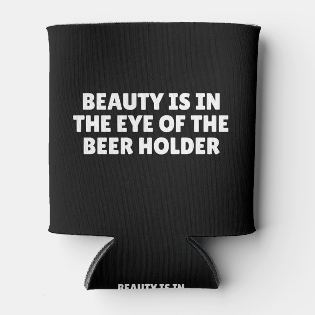 Beauty Is In The Eye Of The Beer Holder Can Cooler (Front)