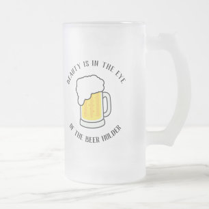 'Beauty is in the eye of the beer holder' Frosted Glass Beer Mug