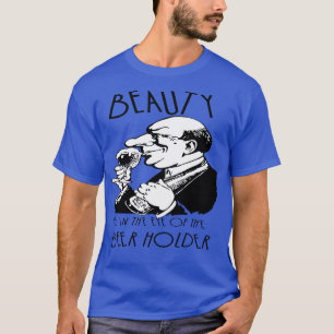 Beauty Is In The Eye Of The Beer Holder Fun Beer Q T-Shirt