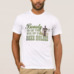 Beauty is in the eye of the Beer Holder Funny Beer T-Shirt