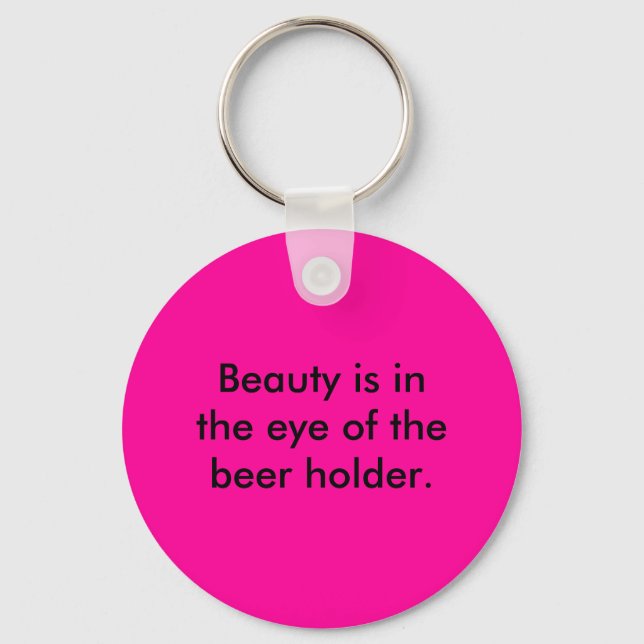 Beauty is in the eye of the beer holder. key ring (Front)