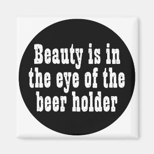 Beauty Is In The Eye Of The Beer Holder Magnet