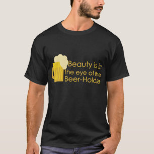 Beauty is in the Eye of the Beer-Holder Shirt