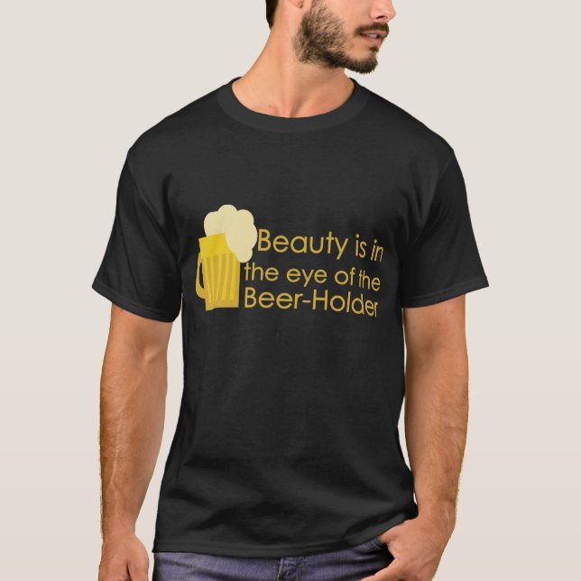 Beauty is in the Eye of the Beer-Holder Shirt (Front)