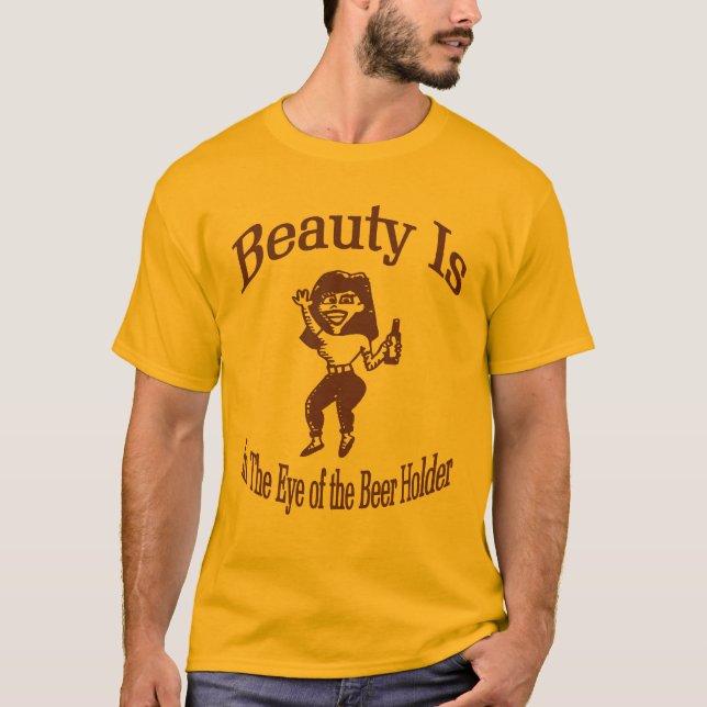 Beauty Is In The Eye of the Beer Holder T-Shirt (Front)