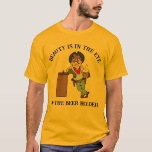 Beauty Is In The Eye of the Beer Holder T-Shirt