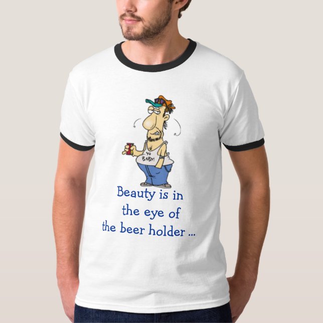 Beauty is in the eye of the beer holder ... T-Shirt (Front)
