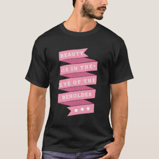 Beauty Is In The Eye Of The Beholder Philosophy Qu T-Shirt