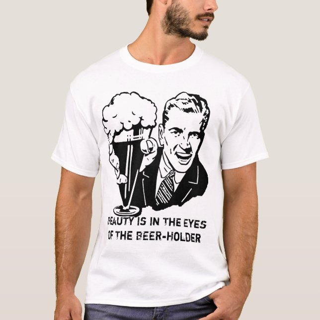 Beauty Is In The Eyes Of The Beerholder T-Shirt (Front)