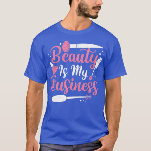 Beauty Is My Business MakeUp Artist Gift T-Shirt