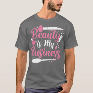 Beauty Is My Business MakeUp Artist Gift  T-Shirt