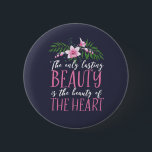 Beauty Of The Heart Inspirational Quote 6 Cm Round Badge<br><div class="desc">The only lasting beauty is the beauty of the heart. Inspirational and motivational life quote design about eternal and everlasting beauty. Cool and beautiful floral merchandise for those who appreciate beautiful hearts. Be kind and spread kindness to create a beautiful world. Great Christmas gift and birthday present for family and...</div>
