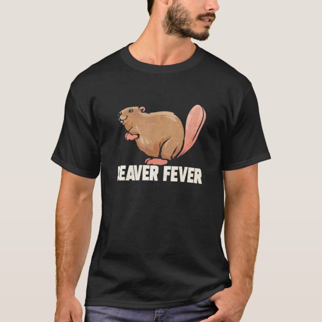 Beaver Fever For Beaver   Animal Rodent T-Shirt (Front)