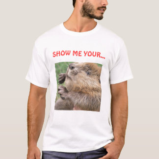 Beaver, SHOW ME YOUR... T-Shirt