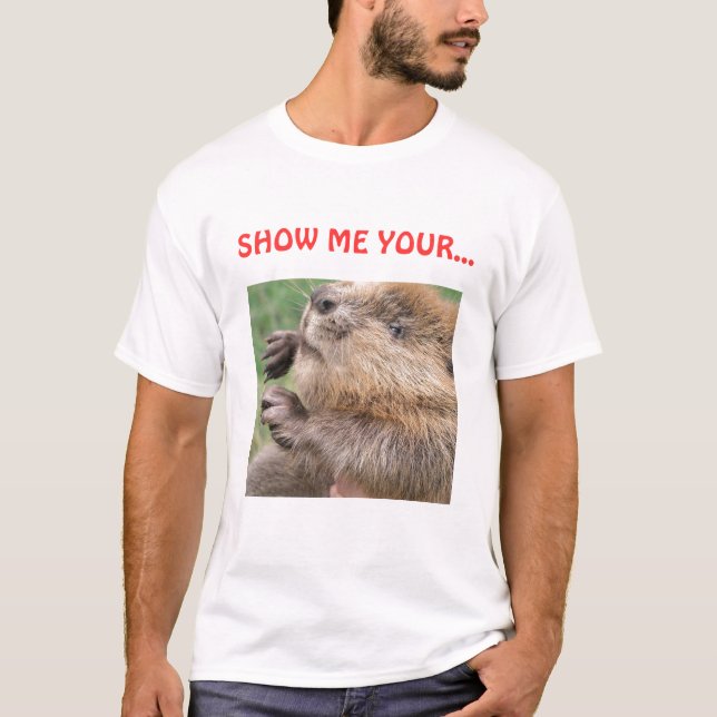 Beaver, SHOW ME YOUR... T-Shirt (Front)