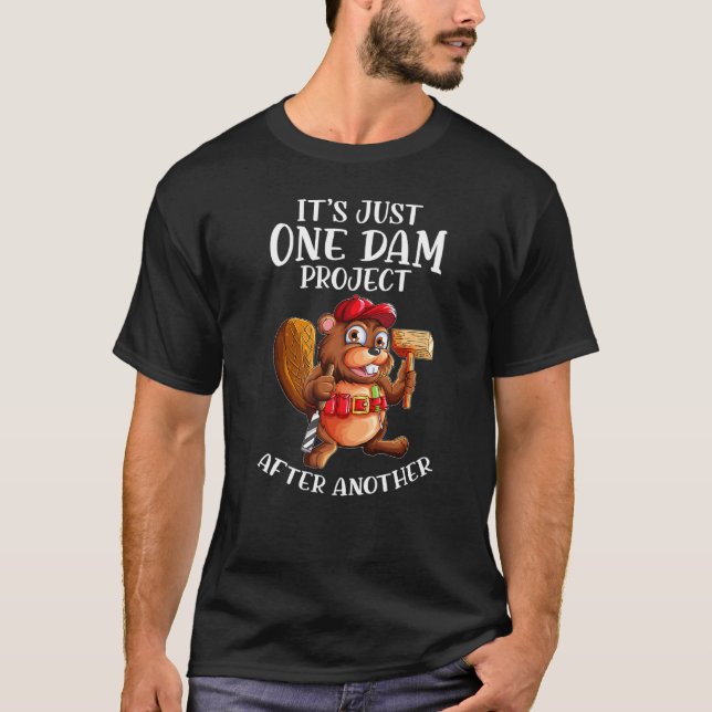 Beaver Worker Saying One Dam Project After The Oth T-Shirt (Front)