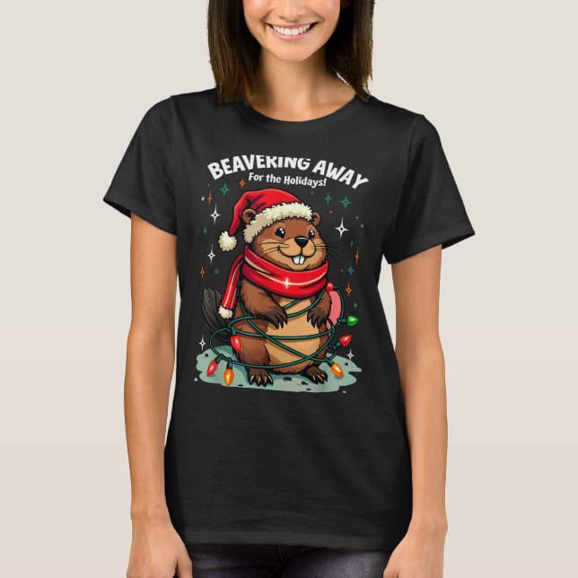 Beavering Away For The Holidays Christmas Santa Be T-Shirt (Front)