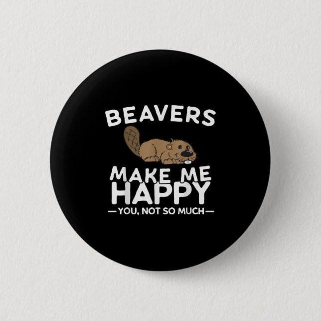 Beavers Make Me Happy You Not So Much Funny Beaver 6 Cm Round Badge (Front)