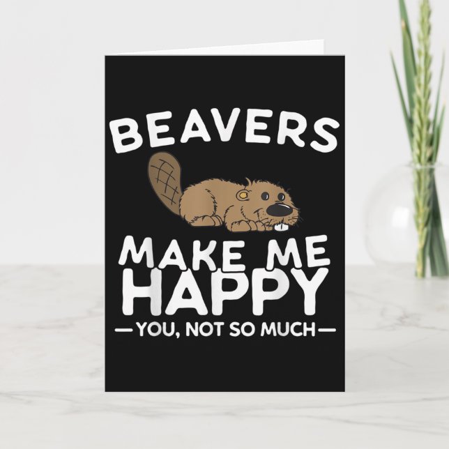 Beavers Make Me Happy You Not So Much Funny Beaver Card (Front)