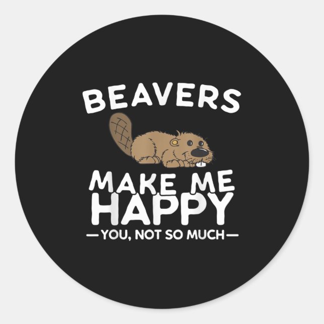 Beavers Make Me Happy You Not So Much Funny Beaver Classic Round Sticker (Front)