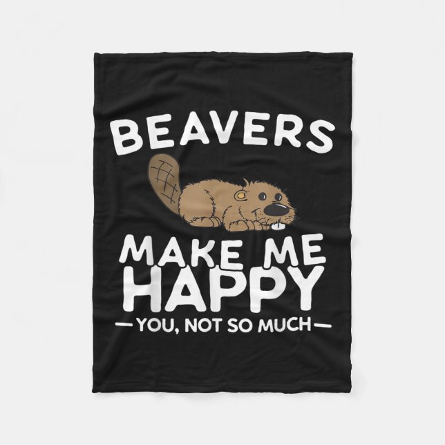 Beavers Make Me Happy You Not So Much Funny Beaver Fleece Blanket (Front)