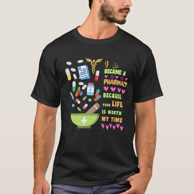 Became A Pharmacy Because Yr Life Is Worth Of Time T-Shirt (Front)