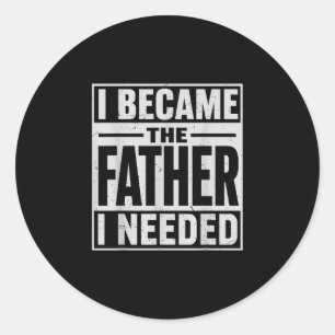 Became the father needed fatherhood men dad classic round sticker