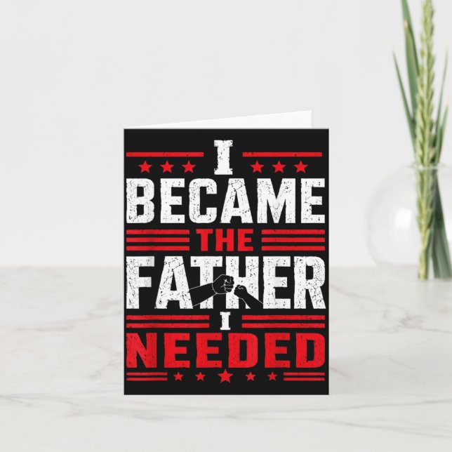 Became The Father Needed Fathers Day Dad Daddy Art Card (Front)